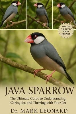 Java Sparrow: The Ultimate Guide to Understanding, Caring for, and Thriving with Your Pet - Mark Leonard - cover