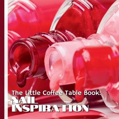 The Little Coffee Table Book: Nail Inspiration: 75 fascinating facts, creative ideas, and nail trends that celebrate beauty, self-care, and self-expression through manicures. - Mehco Design - cover