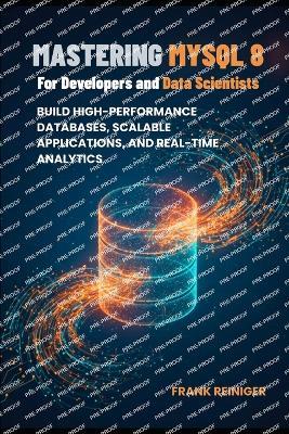 Mastering MySQL 8 for Developers and Data Scientists: Build High-Performance Databases, Scalable Applications, and Real-Time Analytics - Frank Reiniger - cover