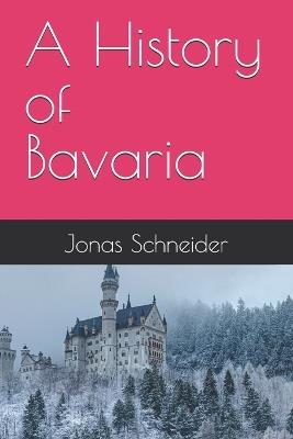 A History of Bavaria - Jonas Schneider - cover