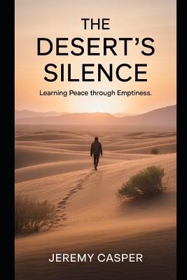The Desert's Silence: Learning Peace Through Emptiness - Jeremy Casper - cover