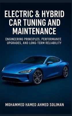 Electric & Hybrid Car Tuning and Maintenance: Engineering Principles, Performance Upgrades, and Long-Term Reliability - Mohammed Hamed Ahmed Soliman - cover