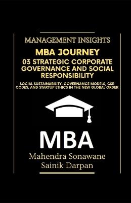 MBA Journey: 03 Strategic Corporate Governance and Social Responsibility: Social Sustainability, Governance Models, CSR Codes, and Startup Ethics in the New Global Order Management Insights - Sainik Darpan,Mahendra Sonawane - cover