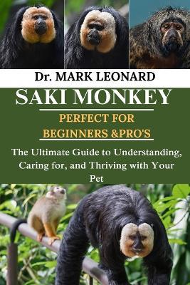 Saki Monkey: The Ultimate Guide to Understanding, Caring for, and Thriving with Your Pet - Mark Leonard - cover