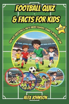 Football Quiz & Facts for Kids: over 400 Questions & Facts About Players, Teams & World Cup Fun - Alex Johnson - cover