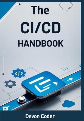 The CI/CD Handbook: Learn Continuous Integration and Delivery with GitHub Actions, Docker, and Google Cloud Run - Devon Coder - cover