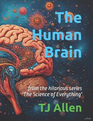 The Human Brain: from the hilarious series 'The Science of Everything' - Tj Allen - cover