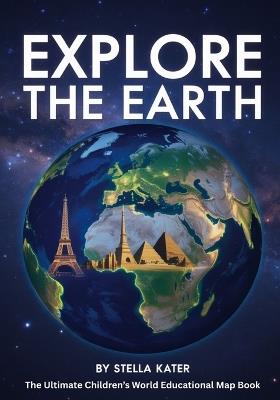 Explore the Earth: The Ultimate Children's World Educational Map Book - Stella Kater - cover