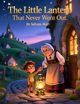 The Little Lantern That Never Went Out: A timeless tale of faith's light that no storm can extinguish - Selvam Mari - cover
