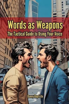 Words as Weapons: The Tactical Guide to Using Your Voice - Danny Baptiste - cover