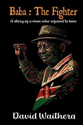 Baba: The Fighter: A story of a man who refused to bow - David Waithera - cover