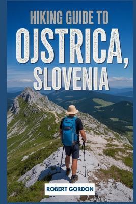 Hiking Guide to Ojstrica, Slovenia: A Handbook for Touring Nature and Hiking. - Robert Gordon - cover