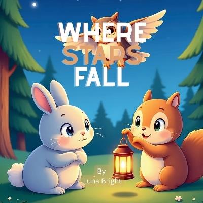 Where Stars Fall: A Bedtime Forest Adventure About Friendship, Dreams & Wonder (Ages 3-8) - Luna Bright - cover