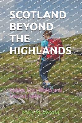 Scotland Beyond the Highlands: Hidden Glen Walks and Coastal Paths - Mary M Slessor - cover
