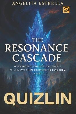 The Resonance Cascade: Seven Worlds Collide. One Choice Will Weave Them Together or Tear Them Apart. - Quizlin,Angelita Estrella - cover