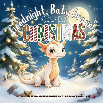 Goodnight, Baby Dragon Christmas!: A Calming Read-Aloud Bedtime Picture Book (Ages 2-5) - Sophia Tales - cover