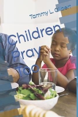 Children Pray Too - Tammy L Gilbert - cover