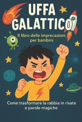 Uffa Galattico: Il libro delle imprecazioni per bambini (Come trasformare la rabbia in risate e parole magiche) - Sammy 09,Babbo 49 - cover