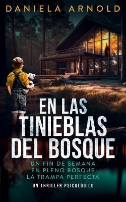 En Las Tinieblas del Bosque - Un Fin de Semana En Pleno Bosque La Trampa Perfecta: Un Thriller Psicológico - Daniela Arnold - cover