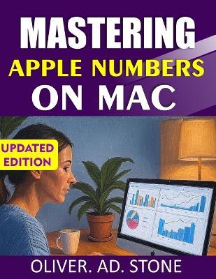 Mastering Apple Numbers on Mac: Unlock the Power of Apple's Spreadsheet Tool for Productivity and Efficiency - Oliver Ad Stone - cover