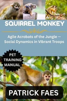 Squirrel Monkey: Agile Acrobats of the Jungle - Social Dynamics in Vibrant Troops - Patrick Faes - cover