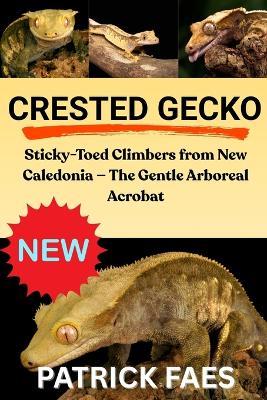 Crested Gecko: Sticky-Toed Climbers from New Caledonia - The Gentle Arboreal Acrobat - Patrick Faes - cover
