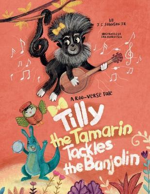 Tilly The Tamarin Tackles The Banjolin: A Roo-Verse Tale - Jc Johnson - cover