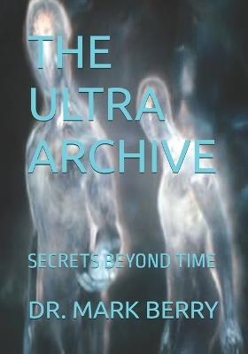 The Ultra Archive: Secrets Beyond Time - Mark Berry - cover