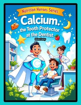 Calcium The Tooth Protector at the Dentist - Miss Fatty - cover
