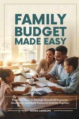 Family Budget Made Easy: Practical Steps to Manage Household Expenses, Save More, and Build Financial Stability Together - Sonia Lawson - cover