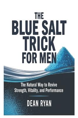 The BLUE SALT TRICK FOR MEN: The Natural Way to Revive Strength, Vitality, and Performance - Dean Ryan - cover