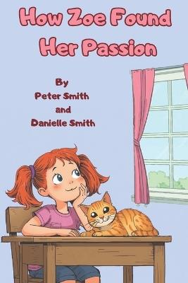 How Zoe Found Her Passion - Danielle Smith,Peter Smith - cover