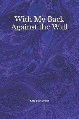 With My Back Against the Wall - Kate Borsboom - cover