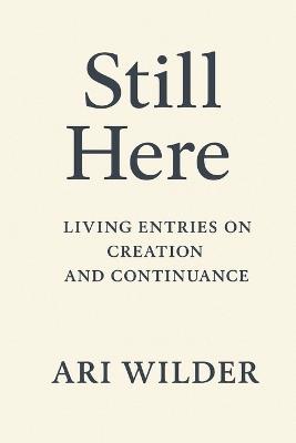 Still Here: Living Entries on Creation and Continuance - Ari Wilder - cover