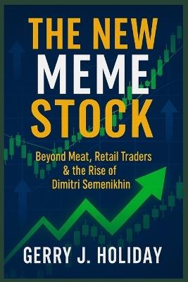 The New Meme Stock: Beyond Meat, Retail Traders and the Rise of DimitriSemenikhin - Gerry J Holiday - cover