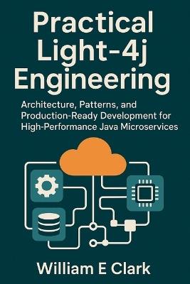 Practical Light-4j Engineering: Architecture, Patterns, and Production-Ready Development for High-Performance Java Microservices - William E Clark - cover