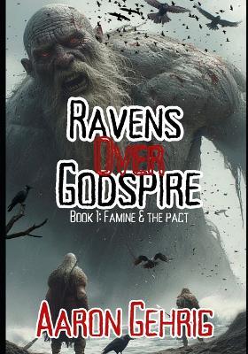 Ravens over Godspire 1: Famine and the Pact - Aaron Gehrig - cover