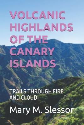 Volcanic Highlands of the Canary Islands: Trails Through Fire and Cloud - Mary M Slessor - cover