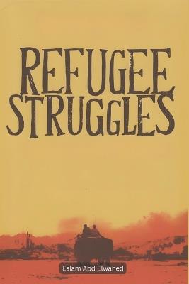 Refugee Struggles: 100 True Stories of Escape and Survival - Eslam Abd Elwahed - cover