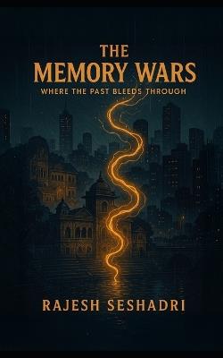 The Memory Wars: Where the Past Bleeds Through - Rajesh Seshadri - cover
