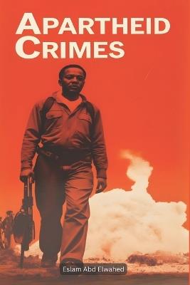 Apartheid Crimes: 100 True Stories of Oppression in South Africa - Eslam Abd Elwahed - cover