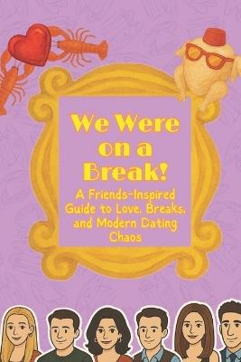 We Were on a Break!: A Friends-Inspired Guide to Love, Breaks, and Modern Dating Chaos - Emma Spencer - cover
