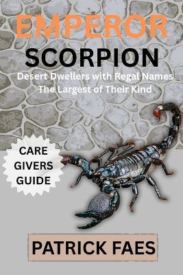 Emperor Scorpion: Desert dwellers with regal names The largest of their kind - Patrick Faes - cover