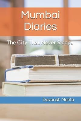 Mumbai Diaries: The City That Never Sleeps - Devansh Mehta - cover