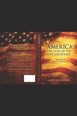 America The Land of The Lost And Found: A Nation Divided. A people in search of God. - Gary Alexander - cover