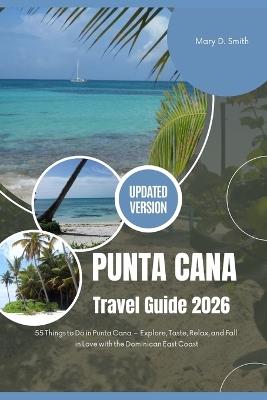 Experience Punta Cana 2026: 55ThingstoDoinPuntaCana - Explore, Taste, Relax, andFallinLovewiththeDominicanEastCoast - Mary D Smith - cover