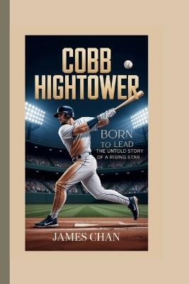 Cobb Hightower: Born To Lead - The Untold Story Of A Rising Star - James Chan - cover