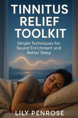 Tinnitus Relief Toolkit: Simple Techniques for Sound Enrichment and Better Sleep - Lily Penrose - cover