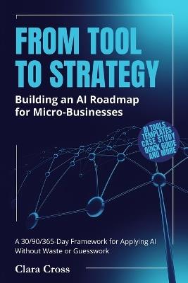 From Tool to Strategy: Building an AI Roadmap for Micro-Businesses - Clara Cross - cover