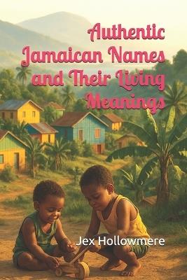 Authentic Jamaican Names and Their Living Meanings - Jex Hollowmere - cover